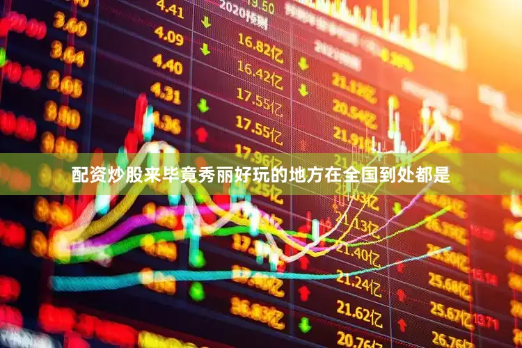 配资炒股来毕竟秀丽好玩的地方在全国到处都是