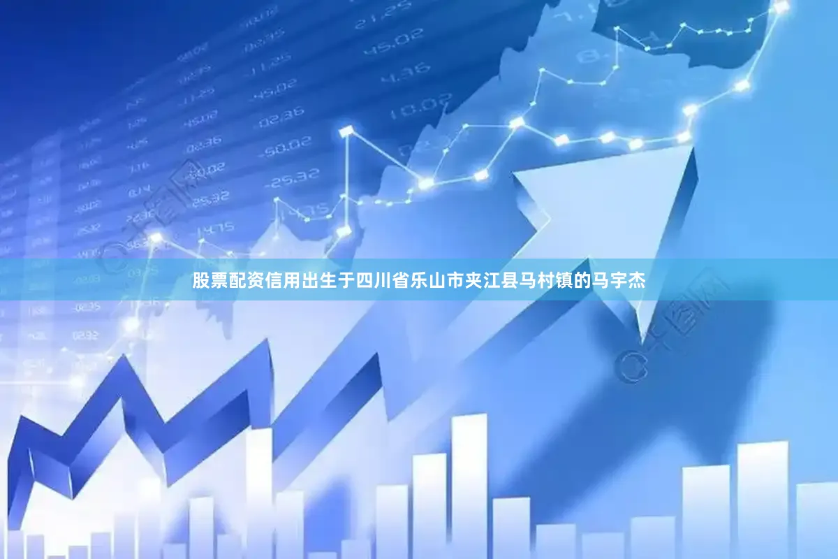 股票配资信用出生于四川省乐山市夹江县马村镇的马宇杰