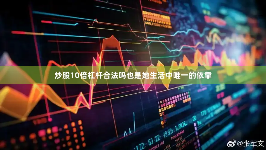 炒股10倍杠杆合法吗也是她生活中唯一的依靠