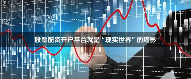 股票配资开户平台就是“现实世界”的缩影